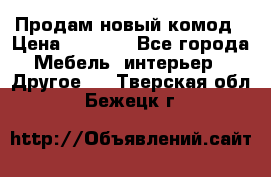 Продам новый комод › Цена ­ 3 500 - Все города Мебель, интерьер » Другое   . Тверская обл.,Бежецк г.